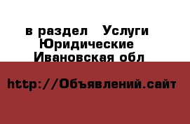  в раздел : Услуги » Юридические . Ивановская обл.